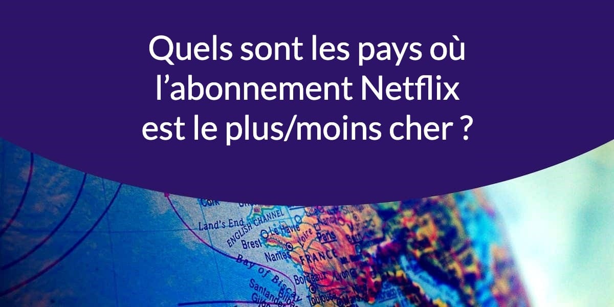 Quels sont les pays où l’abonnement Netflix est le plus-moins cher _